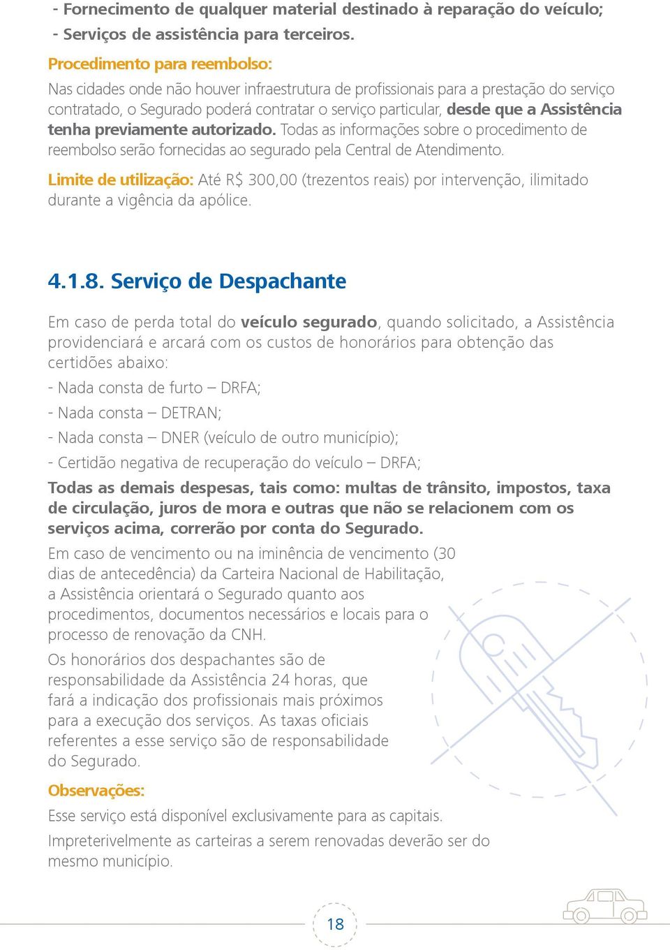 Assistência tenha previamente autorizado. Todas as informações sobre o procedimento de reembolso serão fornecidas ao segurado pela Central de Atendimento.