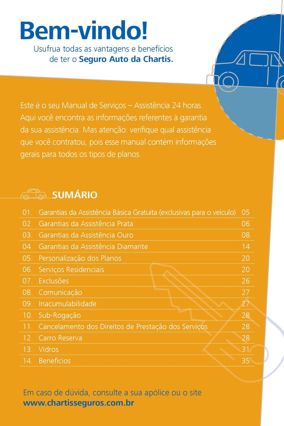 Mas atenção: verifique qual assistência que você contratou, pois esse manual contém informações gerais para todos os tipos de planos. SUMÁRIO 01.