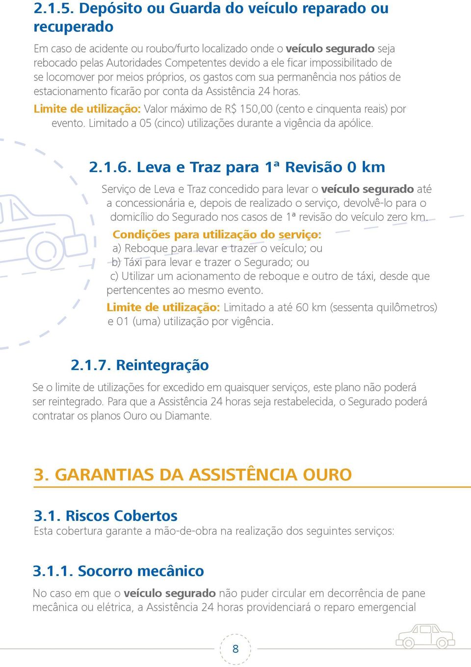 impossibilitado de se locomover por meios próprios, os gastos com sua permanência nos pátios de estacionamento ficarão por conta da Assistência 24 horas.