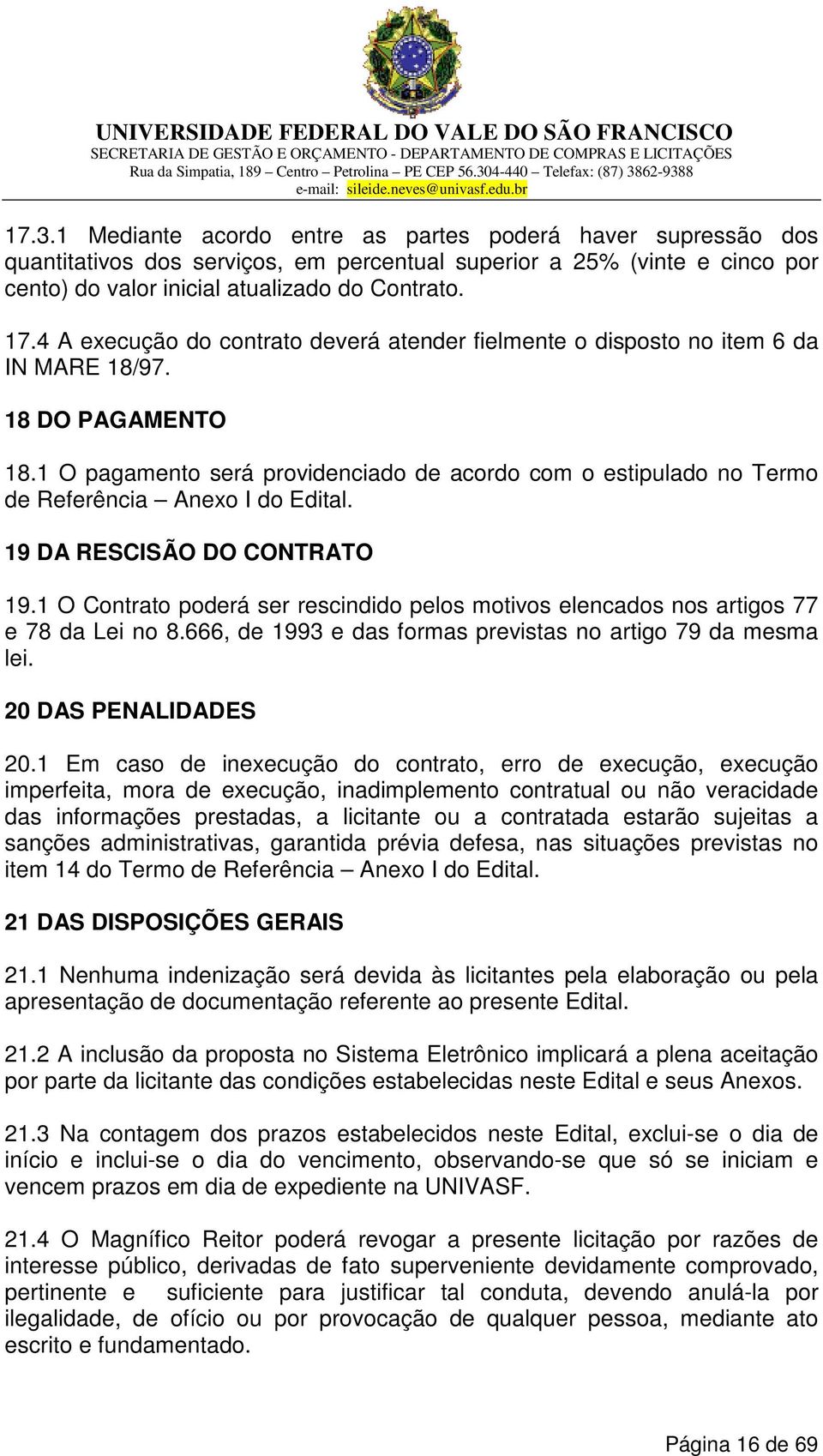 1 O pagamento será providenciado de acordo com o estipulado no Termo de Referência Anexo I do Edital. 19 DA RESCISÃO DO CONTRATO 19.