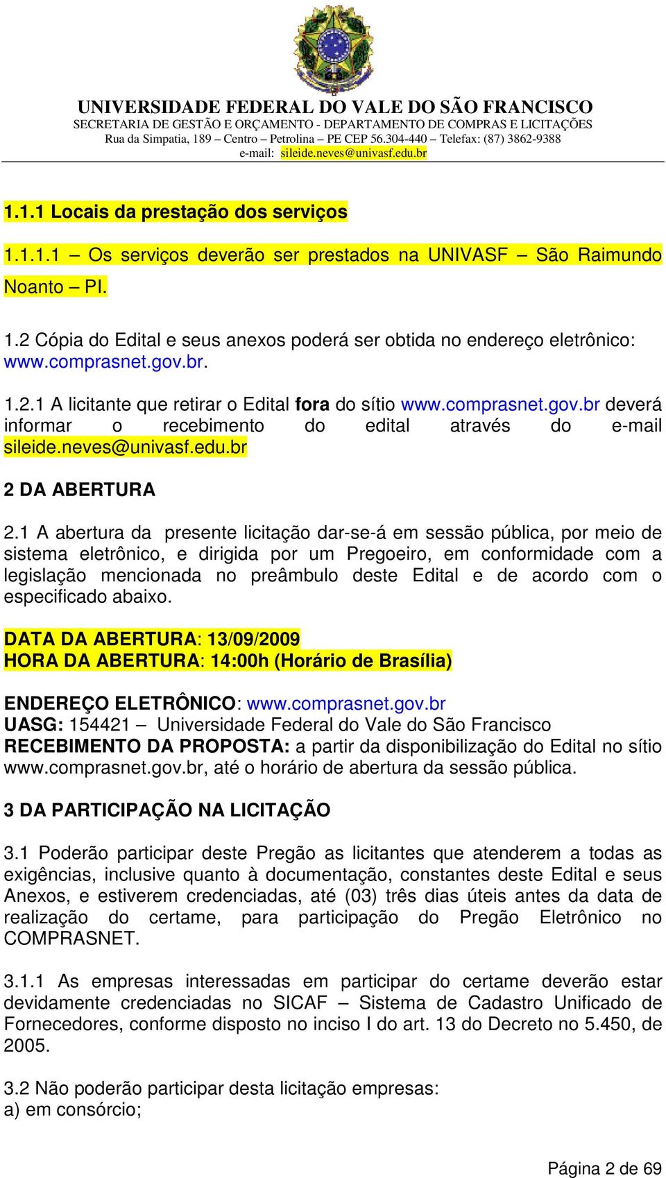 1 A abertura da presente licitação dar-se-á em sessão pública, por meio de sistema eletrônico, e dirigida por um Pregoeiro, em conformidade com a legislação mencionada no preâmbulo deste Edital e de