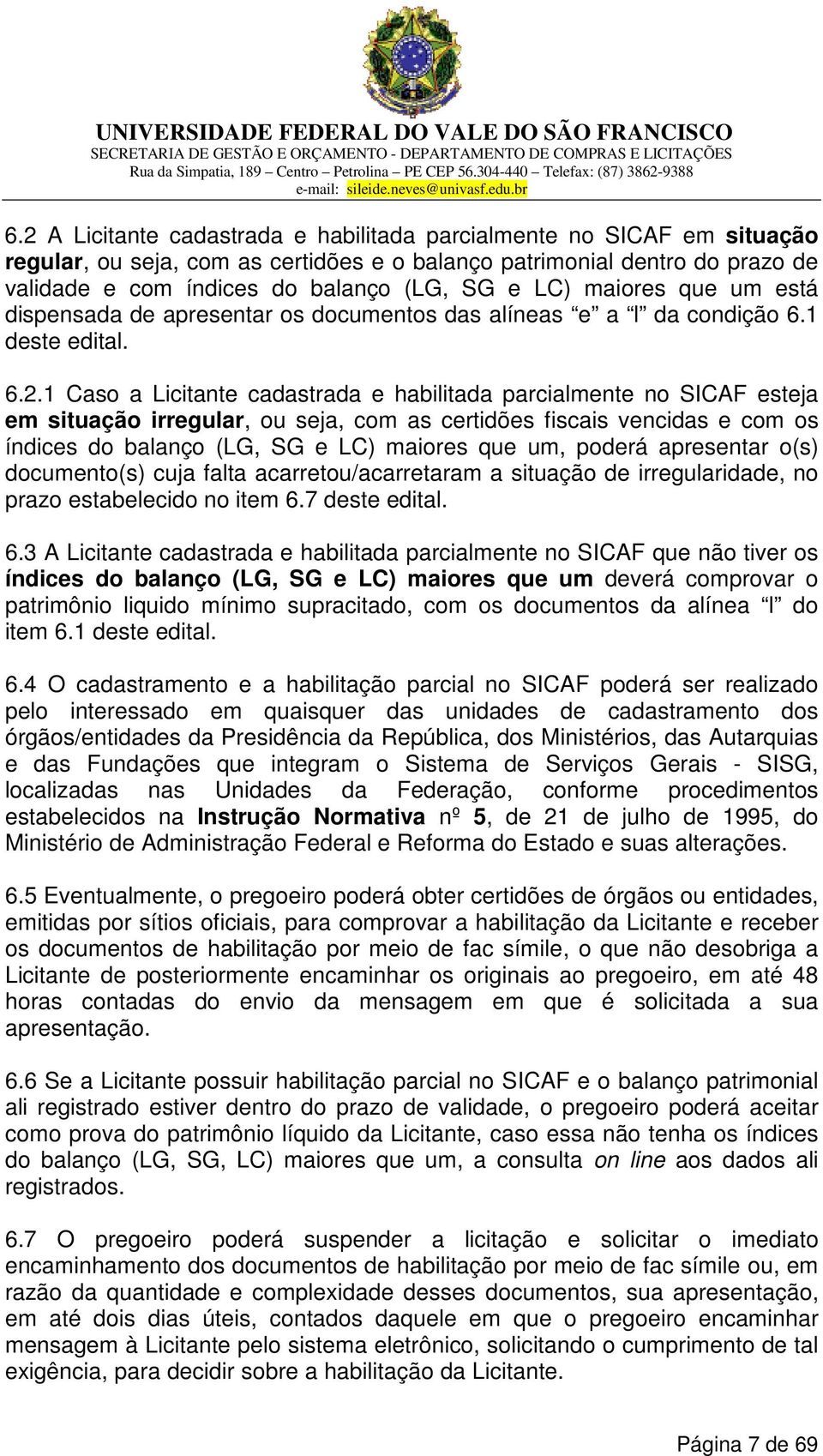 1 Caso a Licitante cadastrada e habilitada parcialmente no SICAF esteja em situação irregular, ou seja, com as certidões fiscais vencidas e com os índices do balanço (LG, SG e LC) maiores que um,