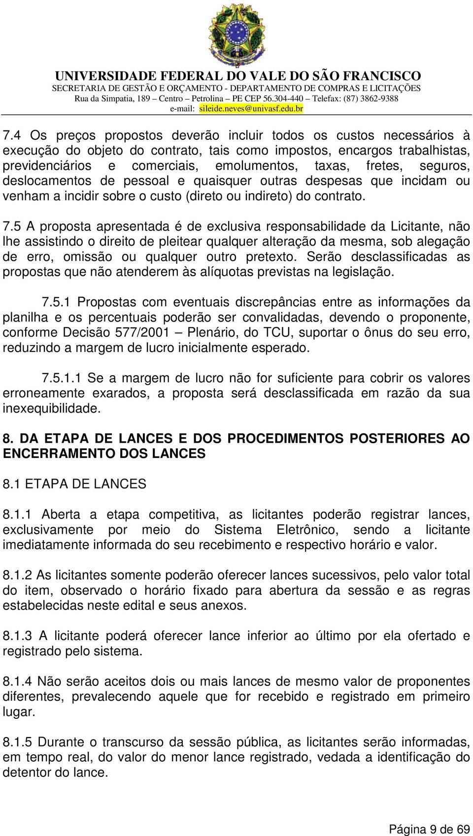 5 A proposta apresentada é de exclusiva responsabilidade da Licitante, não lhe assistindo o direito de pleitear qualquer alteração da mesma, sob alegação de erro, omissão ou qualquer outro pretexto.