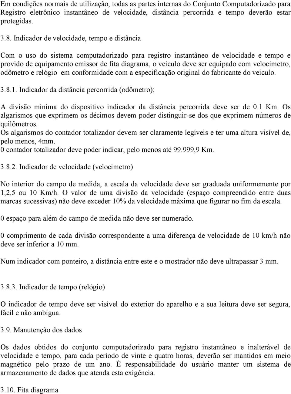 equipado com velocímetro, odômetro e relógio em conformidade com a especificação original do fabricante do veículo. 3.8.1.