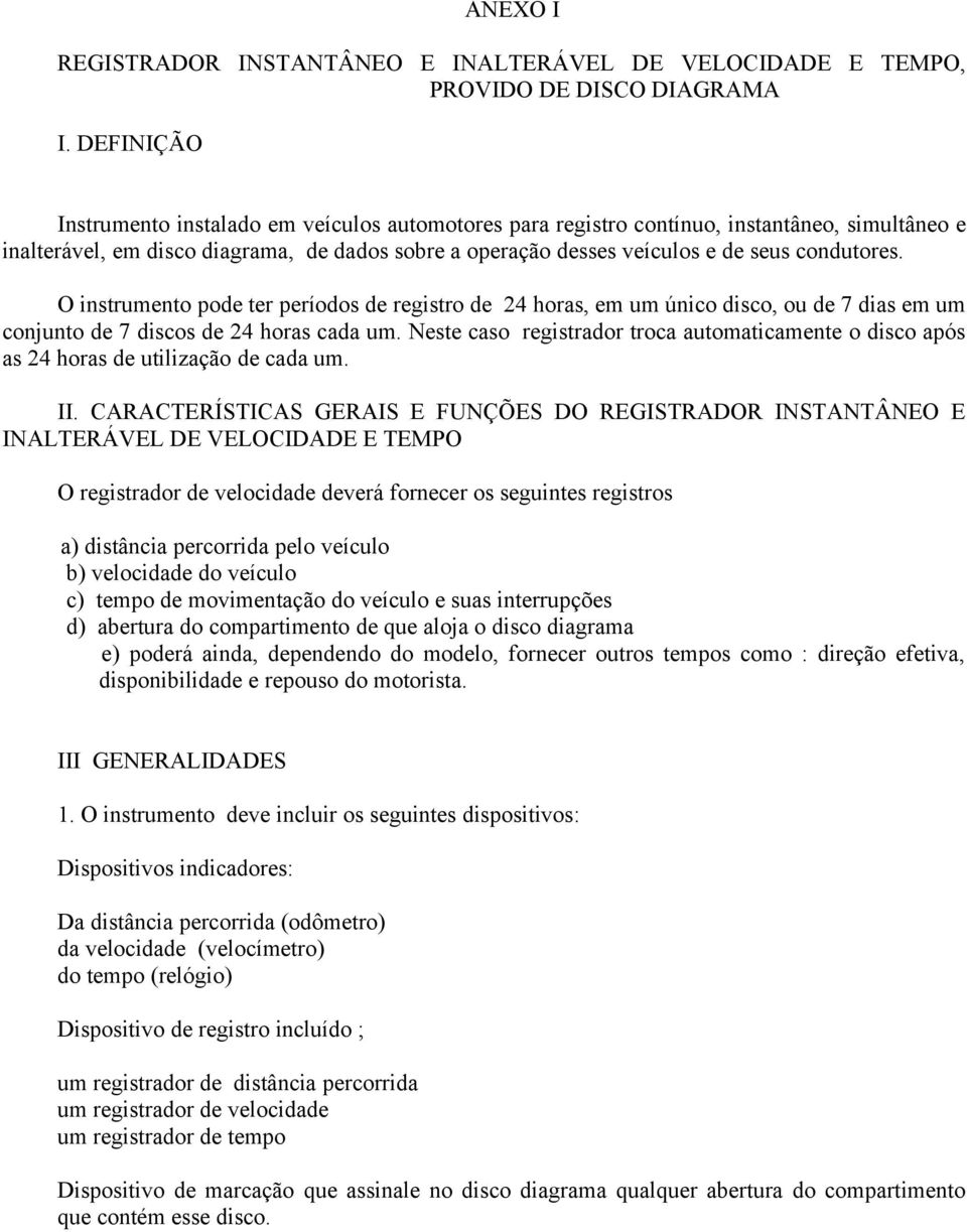 condutores. O instrumento pode ter períodos de registro de 24 horas, em um único disco, ou de 7 dias em um conjunto de 7 discos de 24 horas cada um.