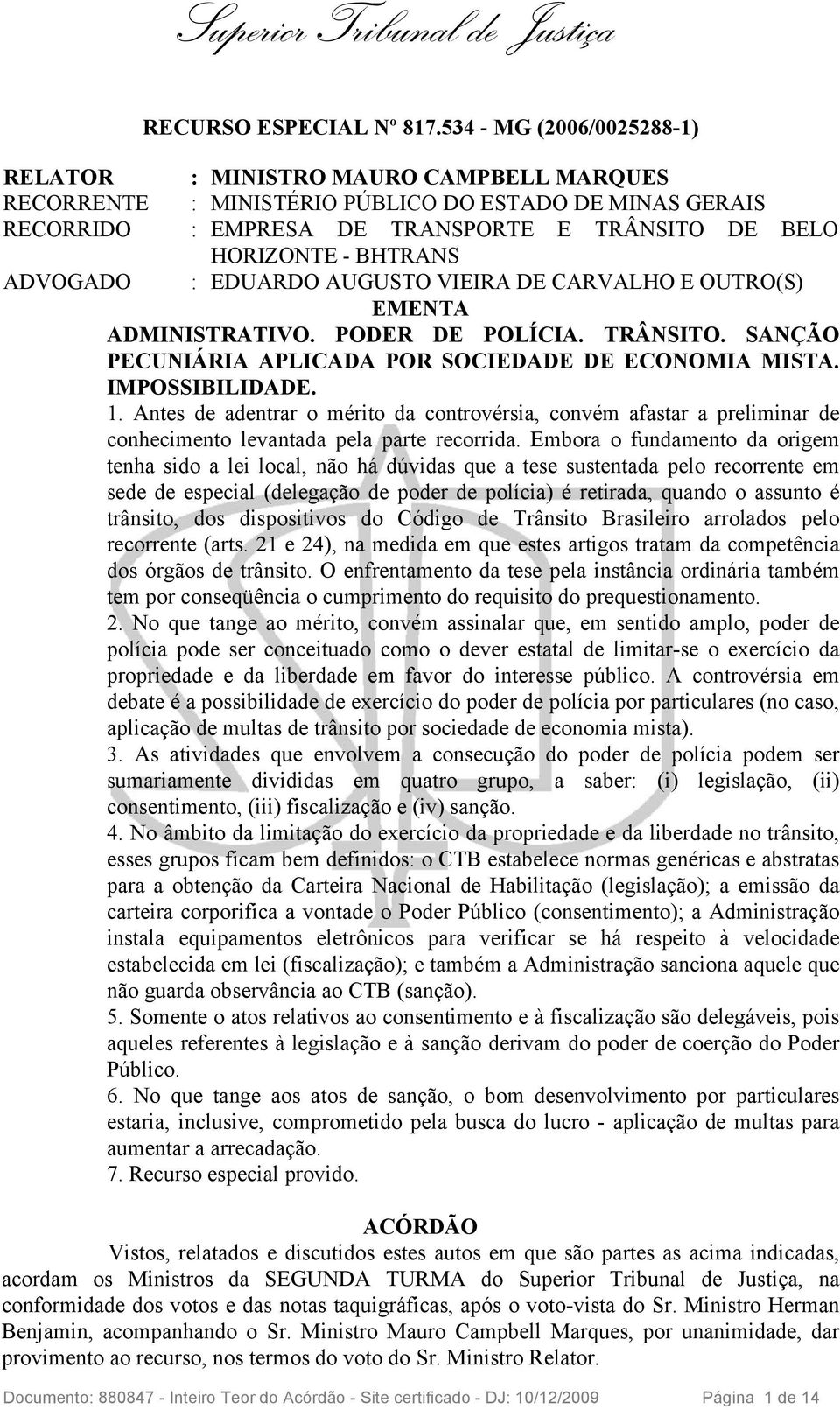 ADVOGADO : EDUARDO AUGUSTO VIEIRA DE CARVALHO E OUTRO(S) EMENTA ADMINISTRATIVO. PODER DE POLÍCIA. TRÂNSITO. SANÇÃO PECUNIÁRIA APLICADA POR SOCIEDADE DE ECONOMIA MISTA. IMPOSSIBILIDADE. 1.