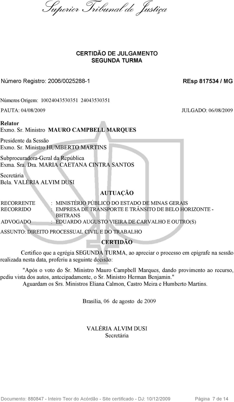 VALÉRIA ALVIM DUSI AUTUAÇÃO RECORRENTE : MINISTÉRIO PÚBLICO DO ESTADO DE MINAS GERAIS RECORRIDO : EMPRESA DE TRANSPORTE E TRÂNSITO DE BELO HORIZONTE - BHTRANS ADVOGADO : EDUARDO AUGUSTO VIEIRA DE