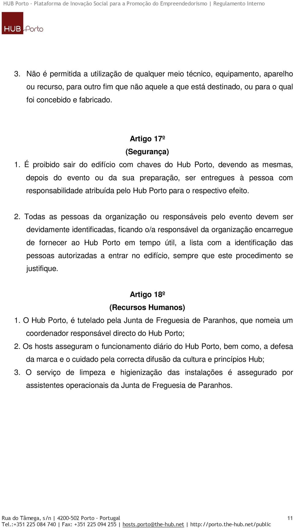 É proibido sair do edifício com chaves do Hub Porto, devendo as mesmas, depois do evento ou da sua preparação, ser entregues à pessoa com responsabilidade atribuída pelo Hub Porto para o respectivo