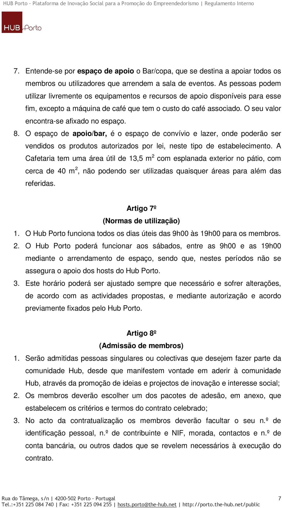 O seu valor encontra-se afixado no espaço. 8. O espaço de apoio/bar, é o espaço de convívio e lazer, onde poderão ser vendidos os produtos autorizados por lei, neste tipo de estabelecimento.