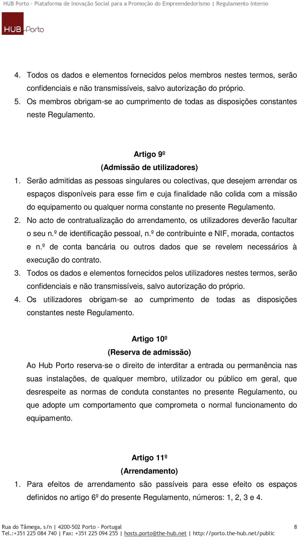 Serão admitidas as pessoas singulares ou colectivas, que desejem arrendar os espaços disponíveis para esse fim e cuja finalidade não colida com a missão do equipamento ou qualquer norma constante no