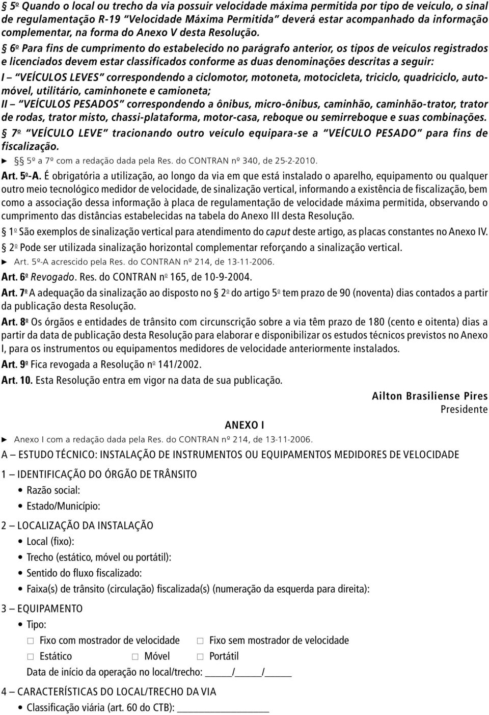 6 o Para fins de cumprimento do estabelecido no parágrafo anterior, os tipos de veículos registrados e licenciados devem estar classificados conforme as duas denominações descritas a seguir: I LEVES