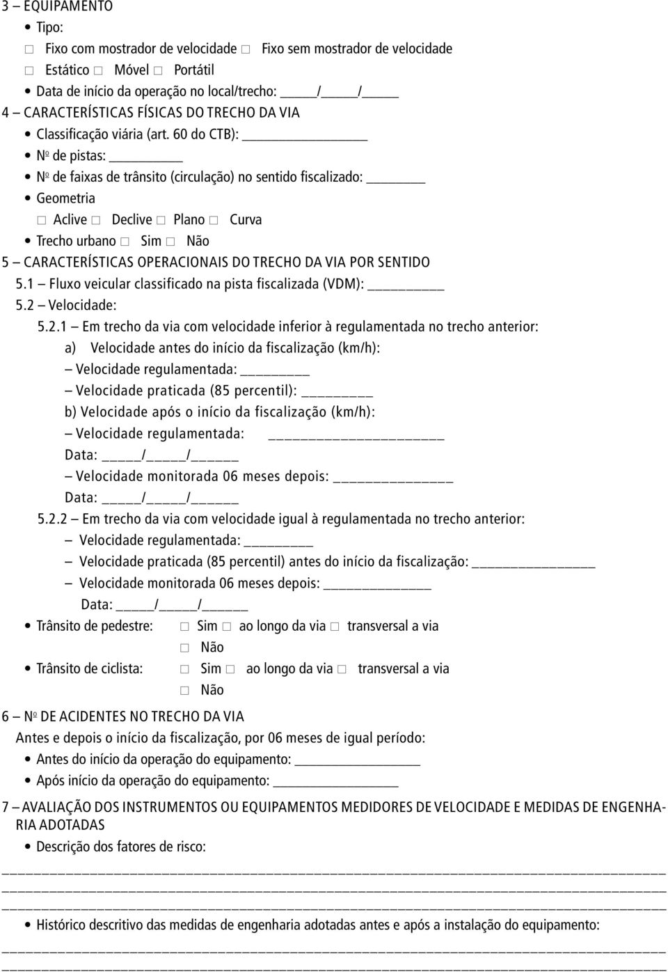 60 do CTB): N o de pistas: N o de faixas de trânsito (circulação) no sentido fiscalizado: Geometria * Aclive * Declive * Plano * Curva Trecho urbano * Sim * Não 5 CARACTERÍSTICAS OPERACIONAIS DO