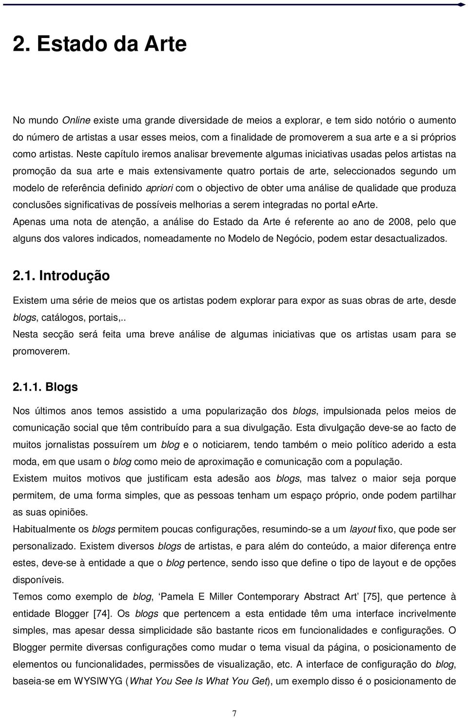 Neste capítulo iremos analisar brevemente algumas iniciativas usadas pelos artistas na promoção da sua arte e mais extensivamente quatro portais de arte, seleccionados segundo um modelo de referência