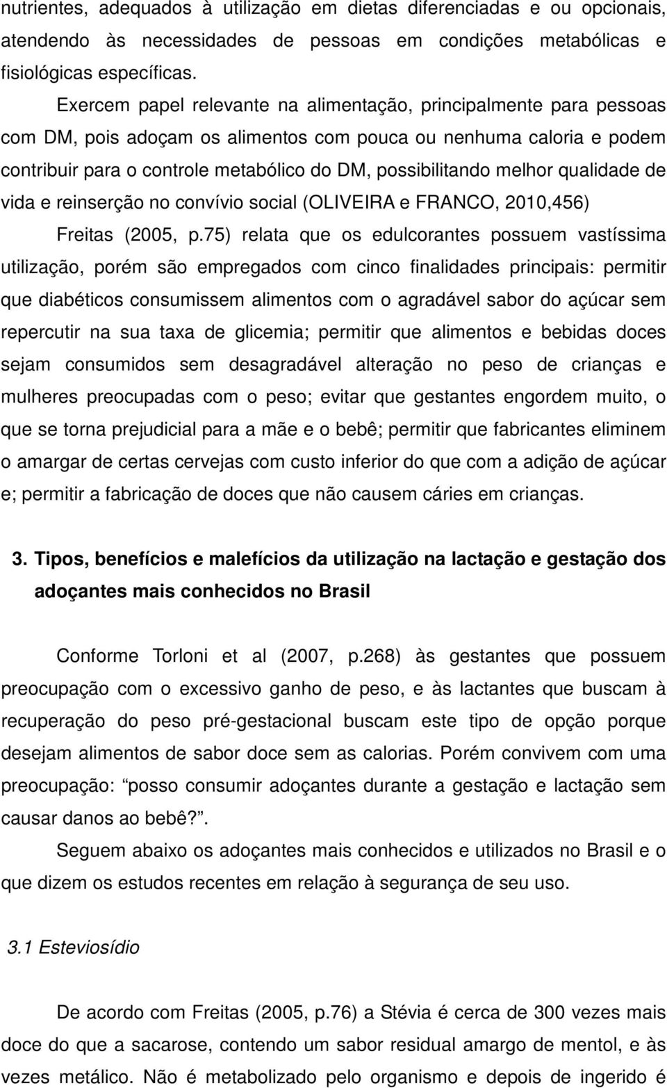 melhor qualidade de vida e reinserção no convívio social (OLIVEIRA e FRANCO, 2010,456) Freitas (2005, p.