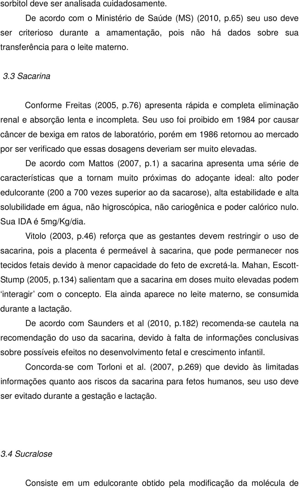 76) apresenta rápida e completa eliminação renal e absorção lenta e incompleta.