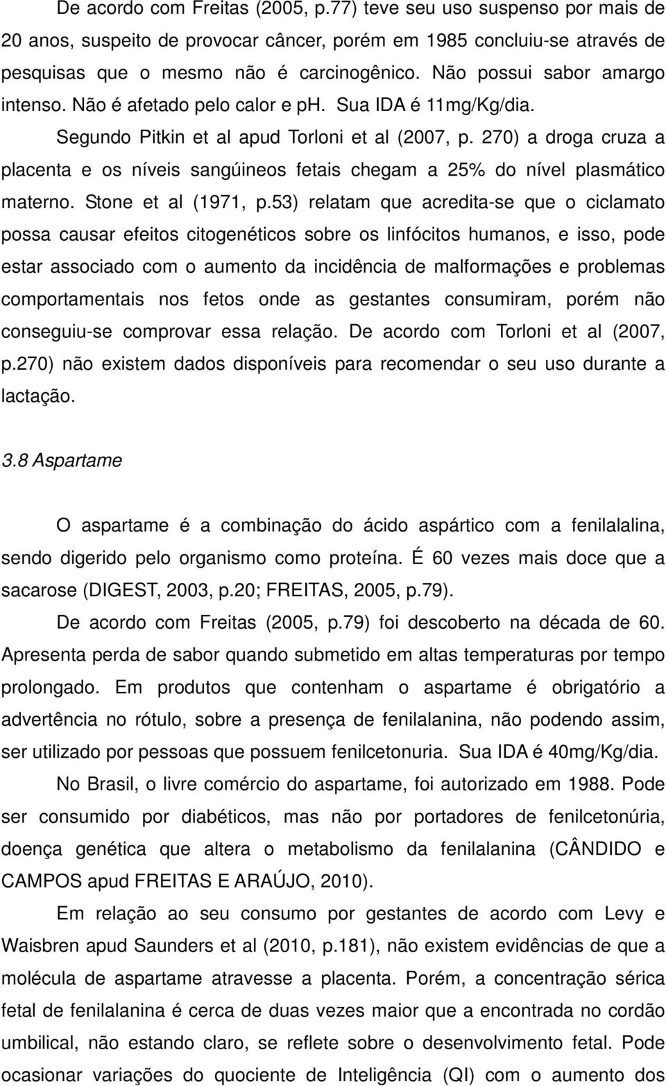 270) a droga cruza a placenta e os níveis sangúineos fetais chegam a 25% do nível plasmático materno. Stone et al (1971, p.