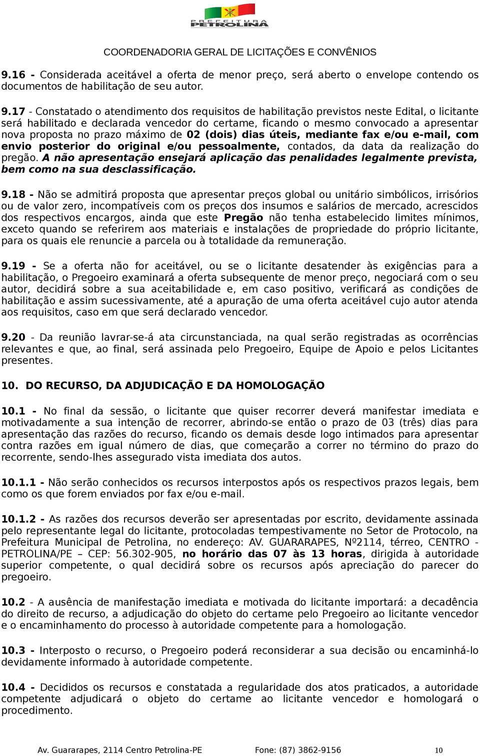 no prazo máximo de 02 (dois) dias úteis, mediante fax e/ou e-mail, com envio posterior do original e/ou pessoalmente, contados, da data da realização do pregão.