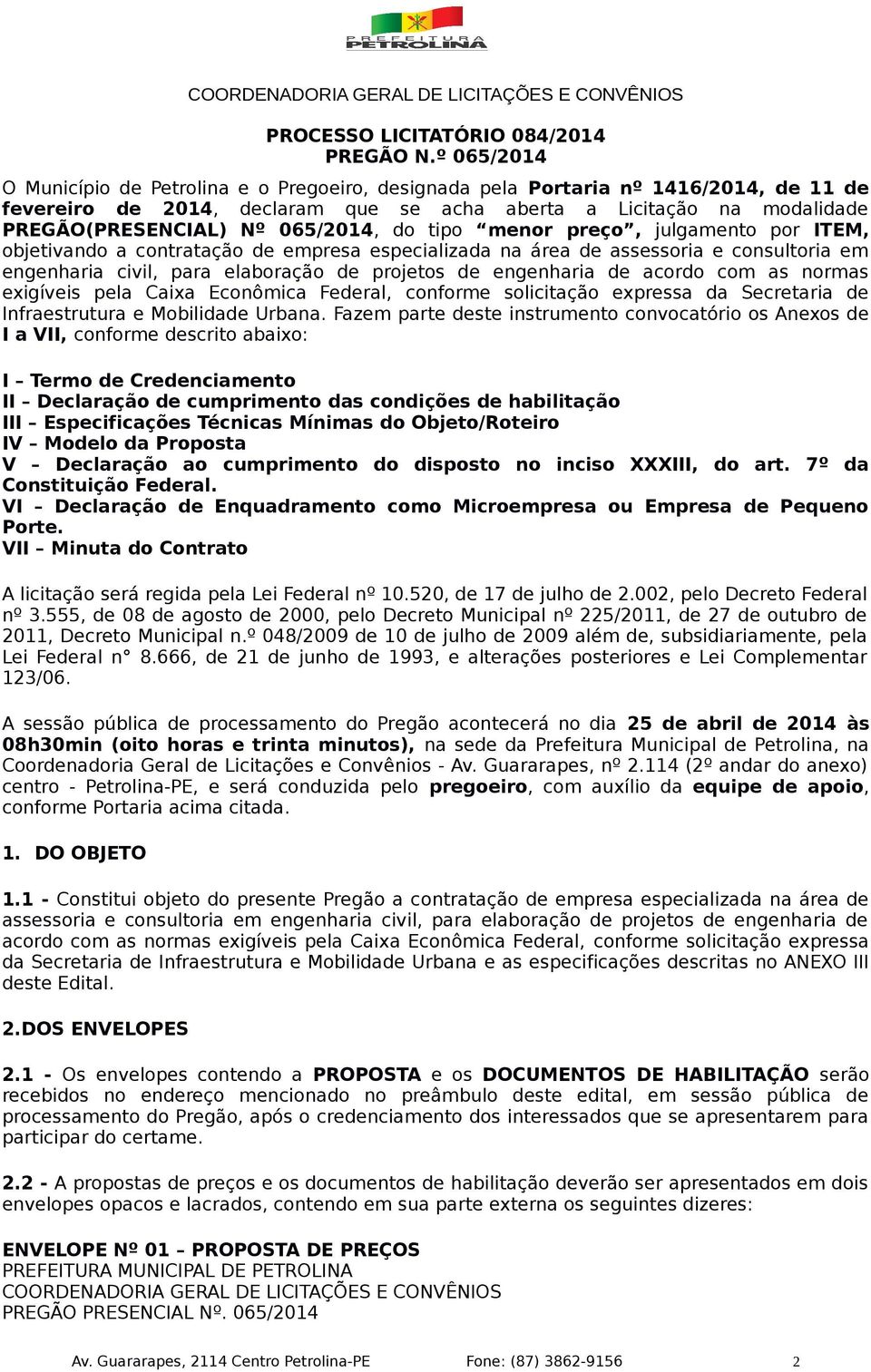 065/2014, do tipo menor preço, julgamento por ITEM, objetivando a contratação de empresa especializada na área de assessoria e consultoria em engenharia civil, para elaboração de projetos de