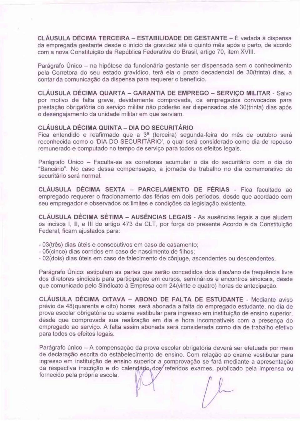 Parágrafo Único - na hipótese da funcionária gestante ser dispensada sem o conhecimento pela Corretora do seu estado gravldico, terá ela o prazo decadencial de 30(trinta) dias, a contar da