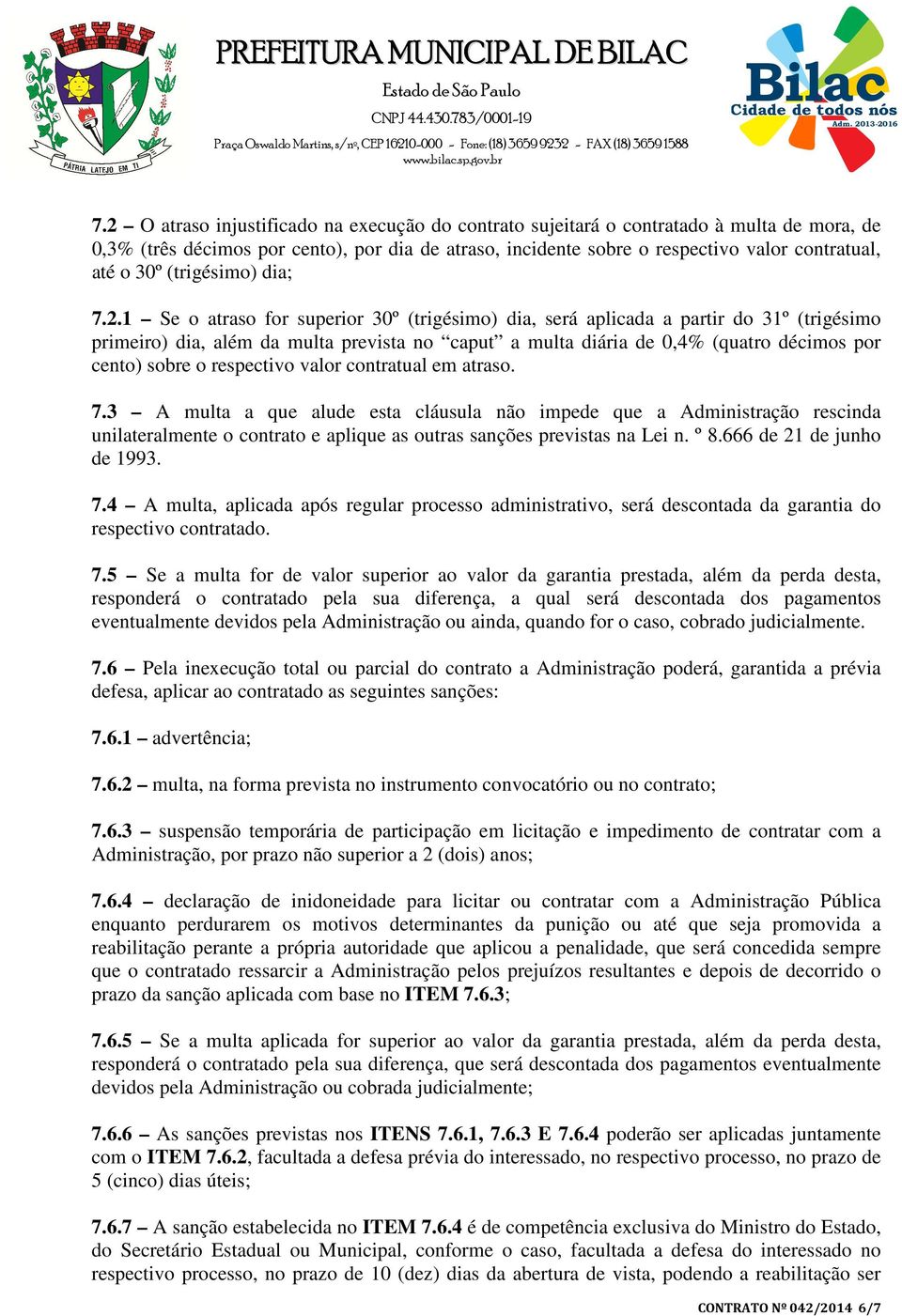 1 Se o atraso for superior 30º (trigésimo) dia, será aplicada a partir do 31º (trigésimo primeiro) dia, além da multa prevista no caput a multa diária de 0,4% (quatro décimos por cento) sobre o