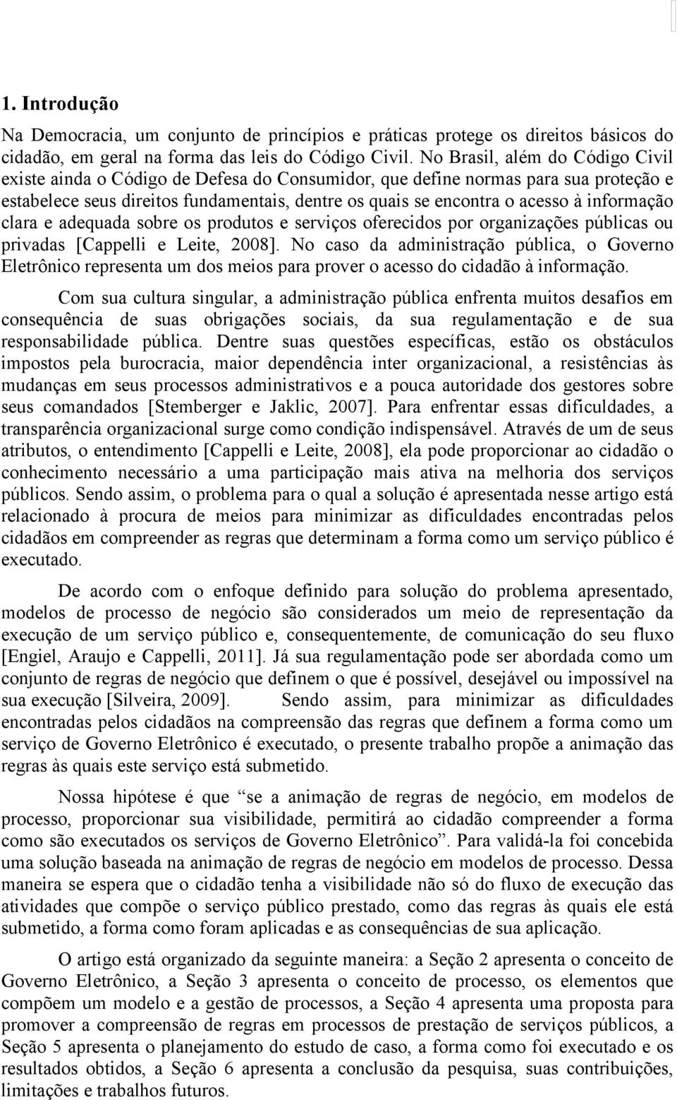 informação clara e adequada sobre os produtos e serviços oferecidos por organizações públicas ou privadas [Cappelli e Leite, 2008].