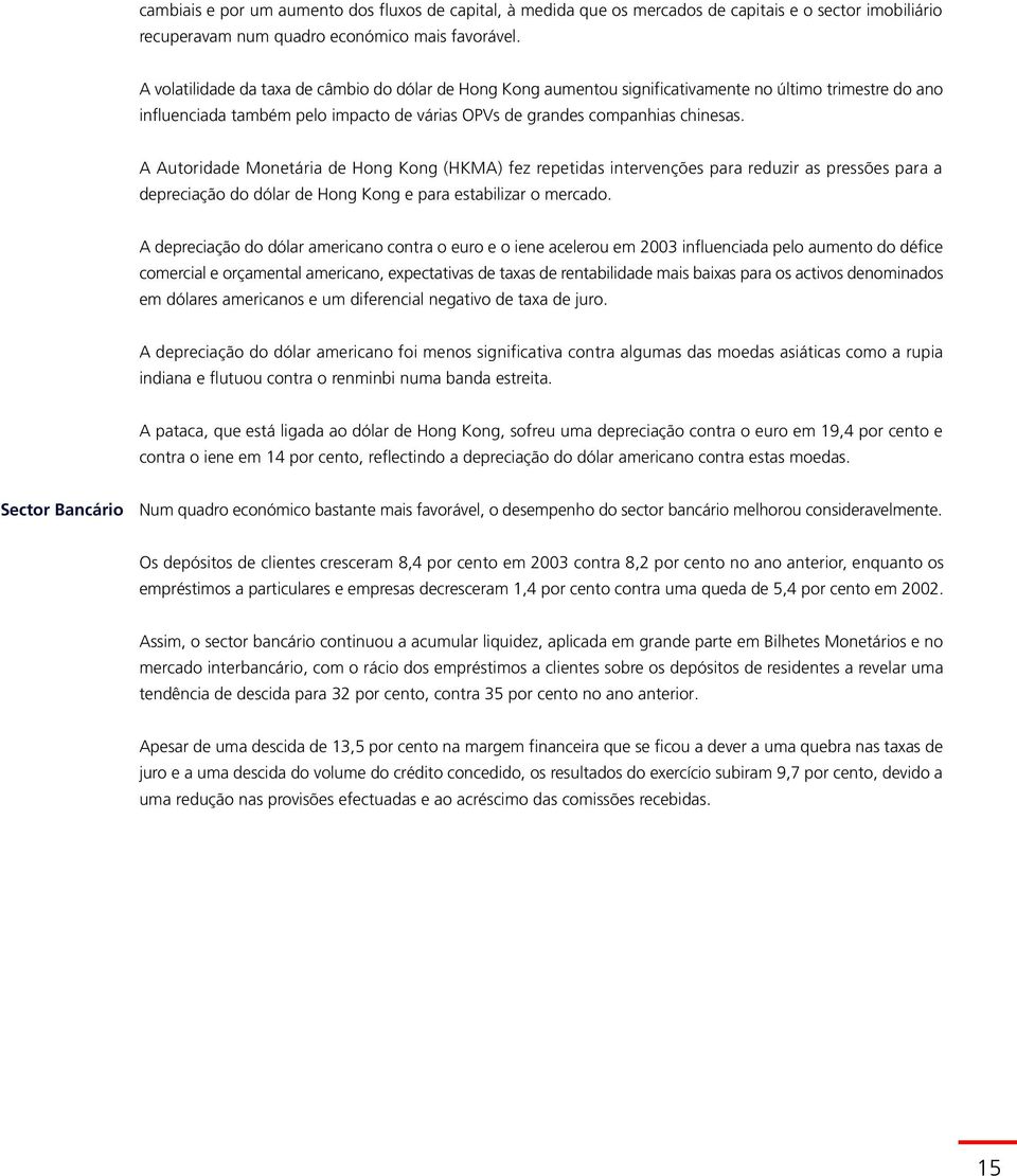 A Autoridade Monetária de Hong Kong (HKMA) fez repetidas intervenções para reduzir as pressões para a depreciação do dólar de Hong Kong e para estabilizar o mercado.