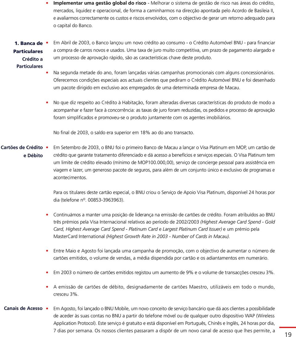 Banca de Particulares Crédito a Em Abril de 2003, o Banco lançou um novo crédito ao consumo - o Crédito Automóvel BNU - para financiar a compra de carros novos e usados.