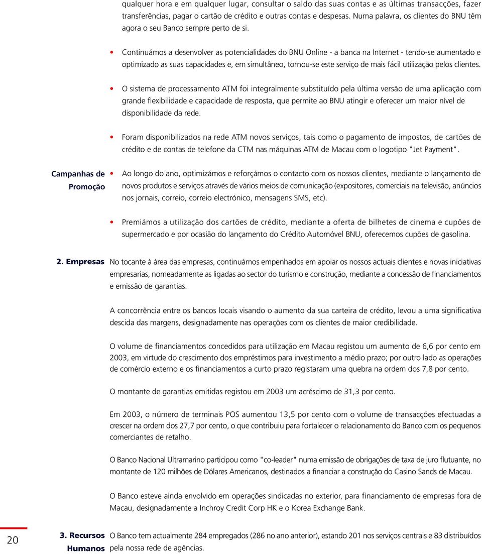 Continuámos a desenvolver as potencialidades do BNU Online - a banca na Internet - tendo-se aumentado e optimizado as suas capacidades e, em simultâneo, tornou-se este serviço de mais fácil