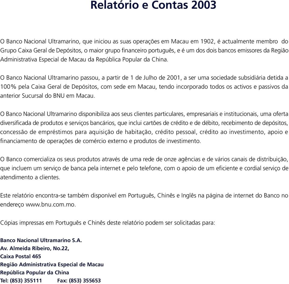 O Banco Nacional Ultramarino passou, a partir de 1 de Julho de 2001, a ser uma sociedade subsidiária detida a 100% pela Caixa Geral de Depósitos, com sede em Macau, tendo incorporado todos os activos