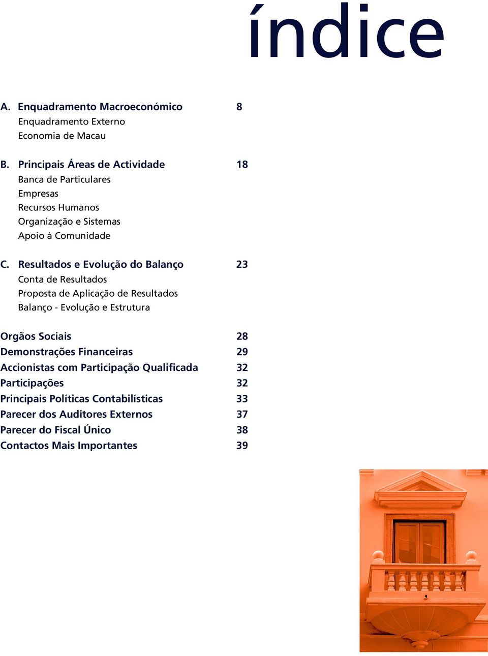 Resultados e Evolução do Balanço 23 Conta de Resultados Proposta de Aplicação de Resultados Balanço - Evolução e Estrutura Orgãos Sociais 28