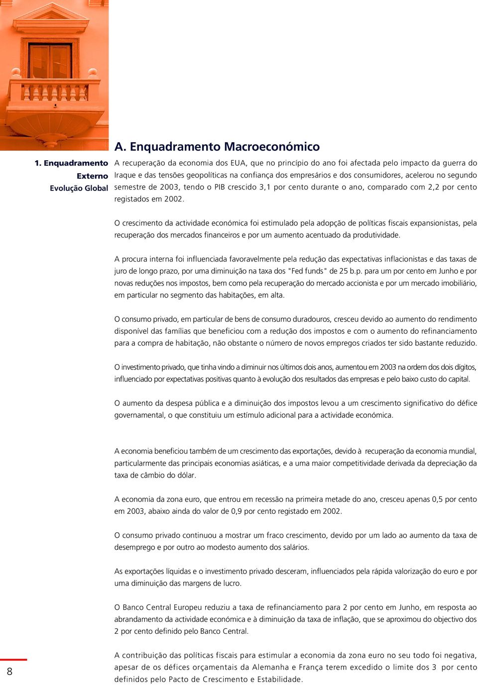 e dos consumidores, acelerou no segundo semestre de 2003, tendo o PIB crescido 3,1 por cento durante o ano, comparado com 2,2 por cento registados em 2002.