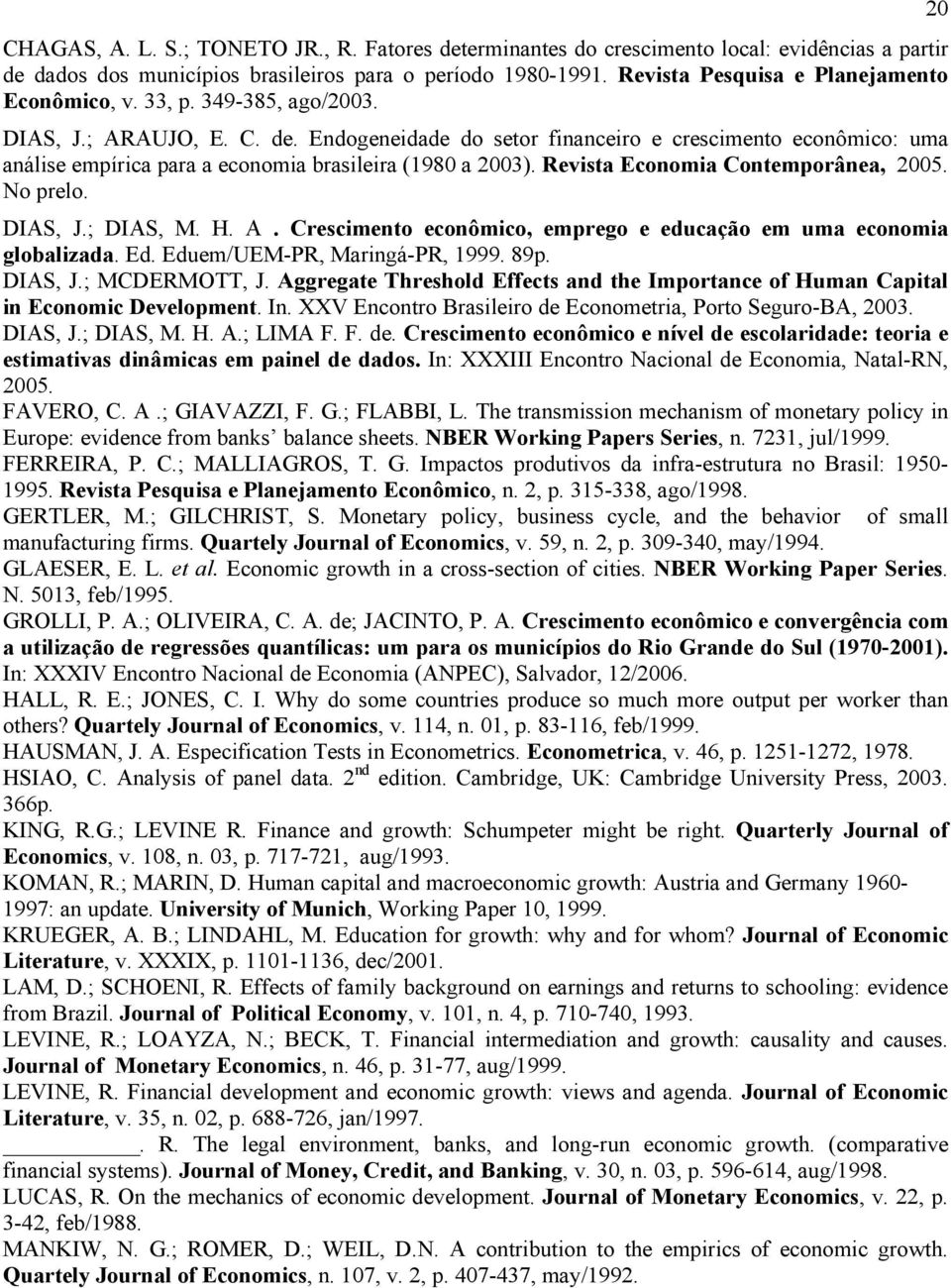 Endogeneidade do setor financeiro e crescimento econômico: uma análise empírica para a economia brasileira (1980 a 2003). Revista Economia Contemporânea, 2005. No prelo. DIAS, J.; DIAS, M. H. A.