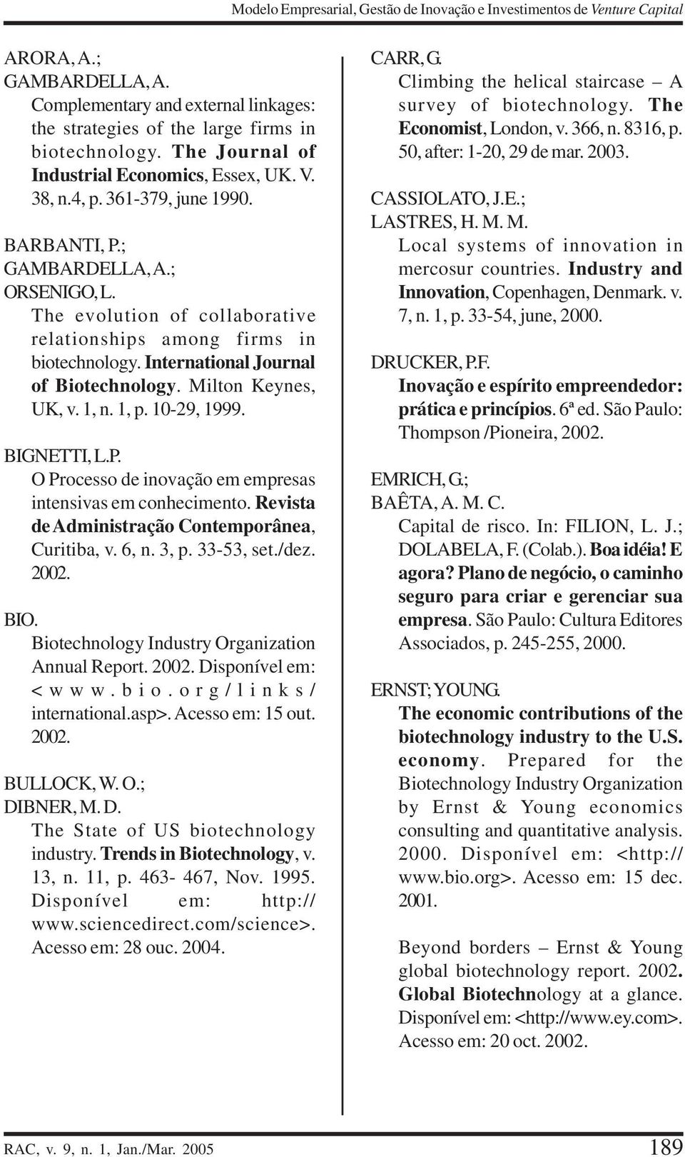 The evolution of collaborative relationships among firms in biotechnology. International Journal of Biotechnology. Milton Keynes, UK, v. 1, n. 1, p. 10-29, 1999. BIGNETTI, L.P.