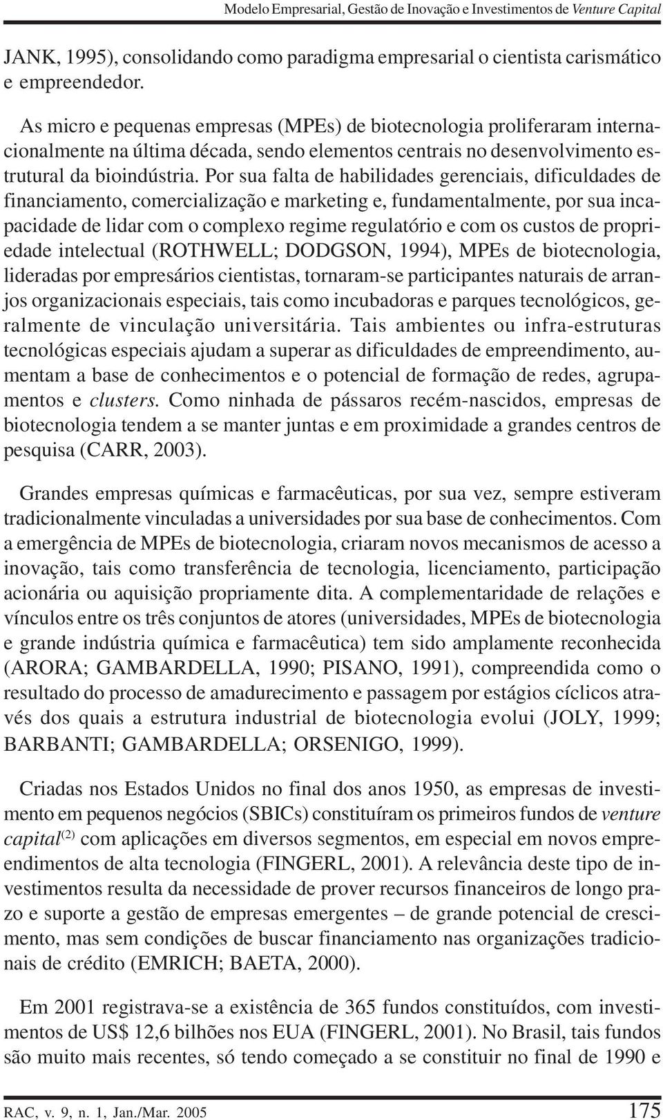 Por sua falta de habilidades gerenciais, dificuldades de financiamento, comercialização e marketing e, fundamentalmente, por sua incapacidade de lidar com o complexo regime regulatório e com os