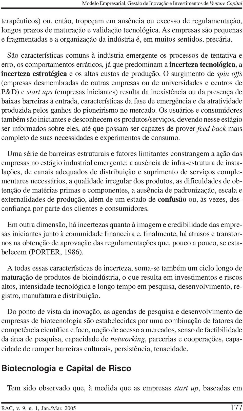 São características comuns à indústria emergente os processos de tentativa e erro, os comportamentos erráticos, já que predominam a incerteza tecnológica, a incerteza estratégica e os altos custos de