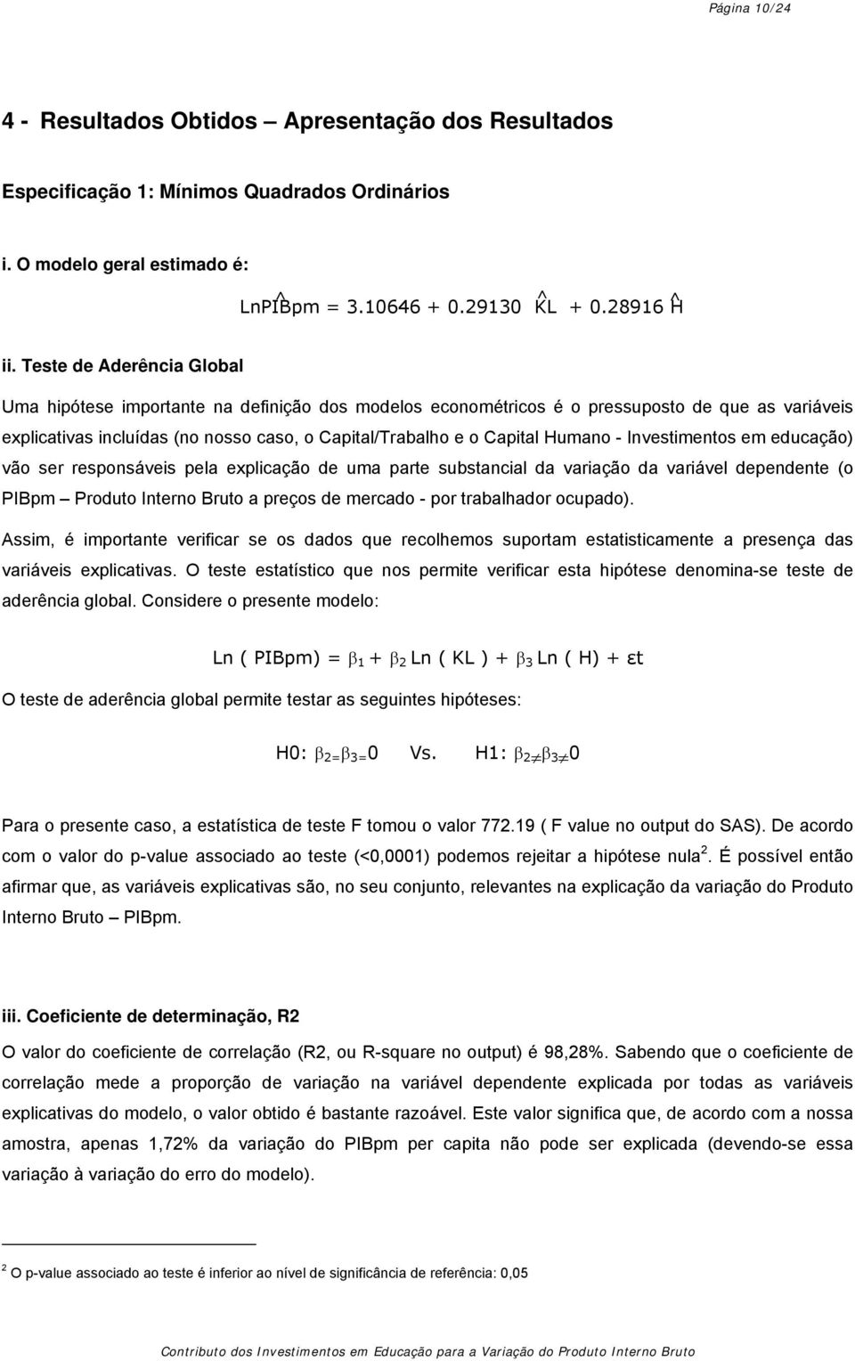 Humano - Investimentos em educação) vão ser responsáveis pela explicação de uma parte substancial da variação da variável dependente (o PIBpm Produto Interno Bruto a preços de mercado - por