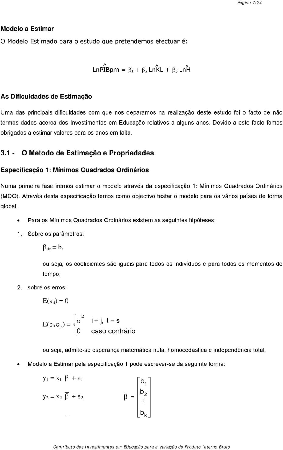 Devido a este facto fomos obrigados a estimar valores para os anos em falta. 3.