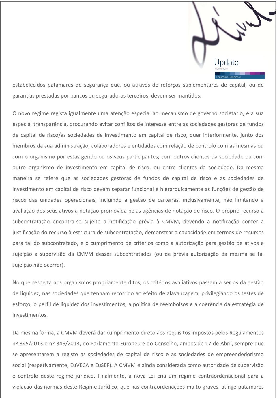 fundos de capital de risco/as sociedades de investimento em capital de risco, quer interiormente, junto dos membros da sua administração, colaboradores e entidades com relação de controlo com as