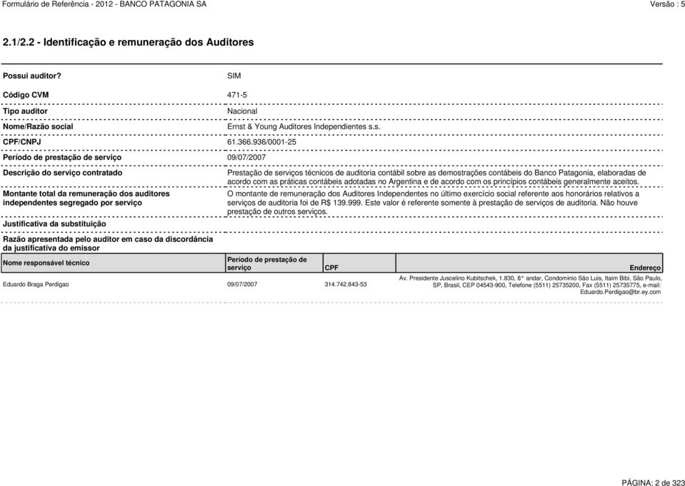 Prestação de serviços técnicos de auditoria contábil sobre as demostrações contábeis do Banco Patagonia, elaboradas de acordo com as práticas contábeis adotadas no Argentina e de acordo com os