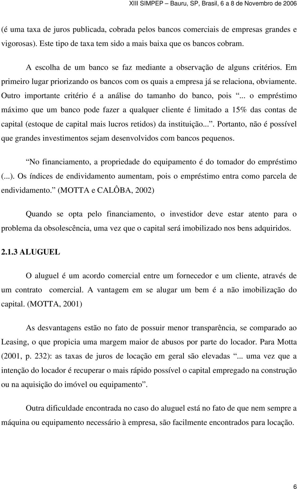 Outro importante critério é a análise do tamanho do banco, pois.