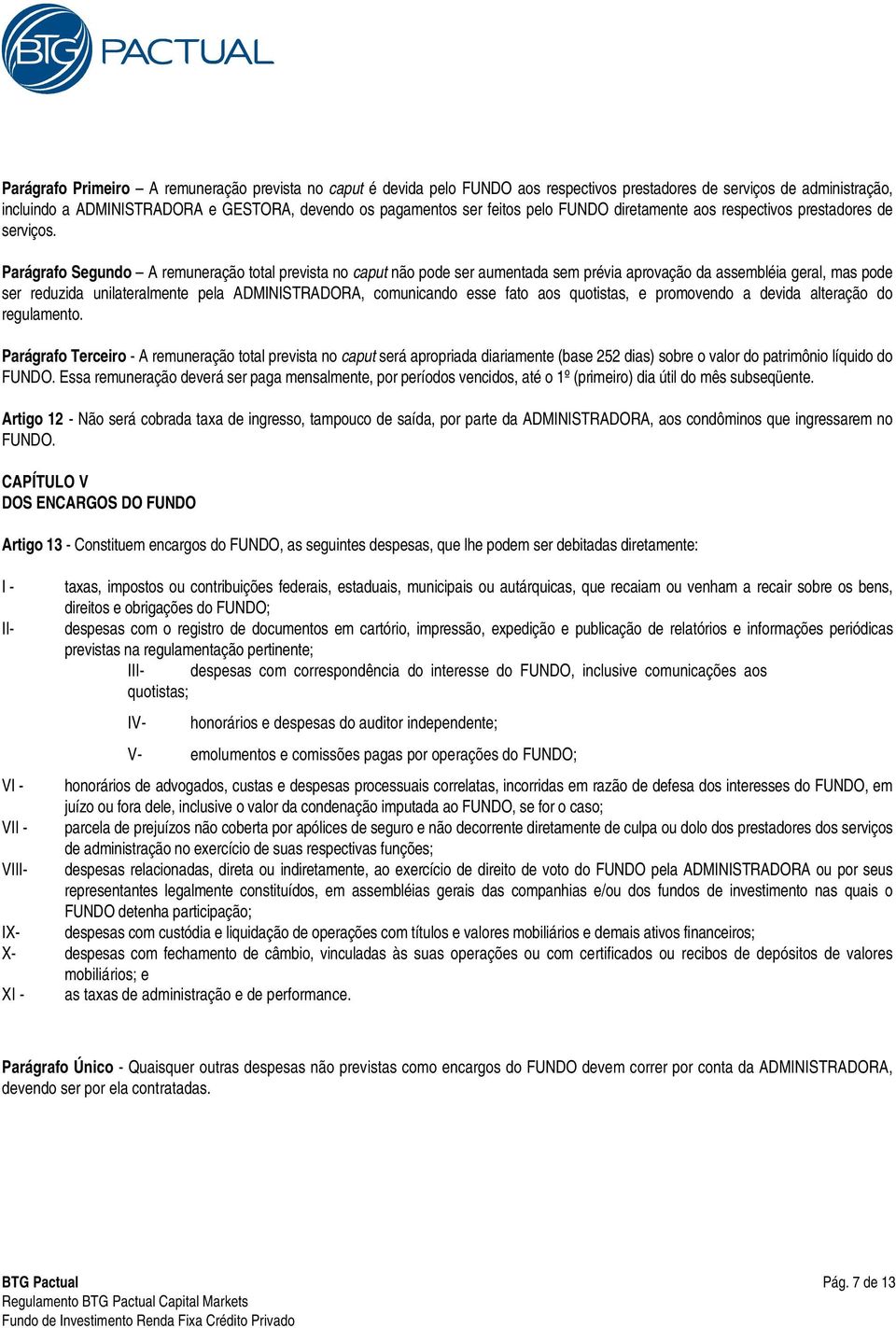 Parágrafo Segundo A remuneração total prevista no caput não pode ser aumentada sem prévia aprovação da assembléia geral, mas pode ser reduzida unilateralmente pela ADMINISTRADORA, comunicando esse