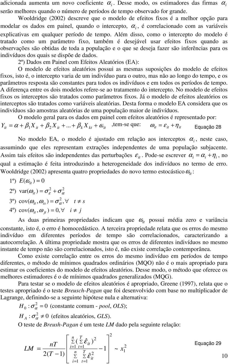 Além dsso, como o ntercepto do modelo é tratado como um parâmetro fxo, também é desejável usar efeos fxos quando as observações são obtdas de toda a população e o que se deseja fazer são nferêncas