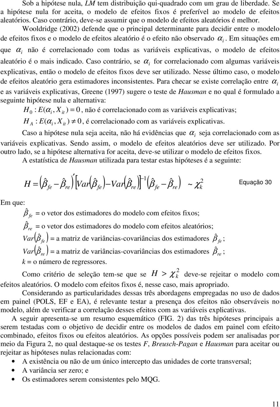 Wooldrdge (00) defende que o prncpal determnante para decdr entre o modelo de efeos fxos e o modelo de efeos aleatóro é o efeo não observado α.