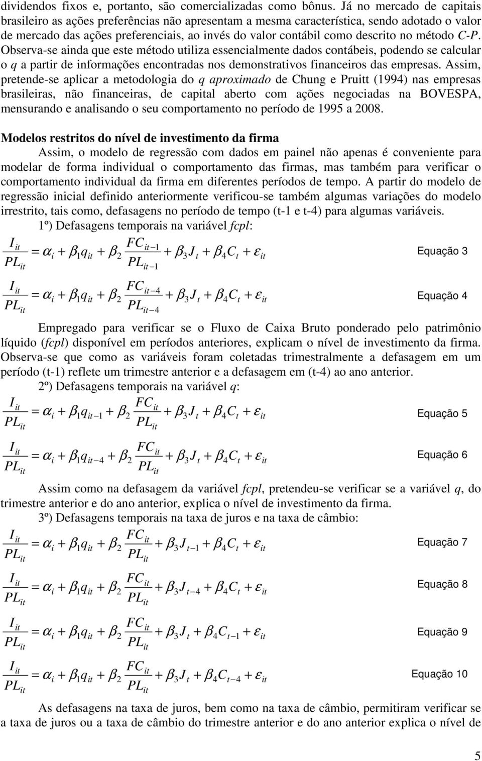 Observa-se anda que este método utlza essencalmente dados contábes, podendo se calcular o q a partr de nformações encontradas nos demonstratvos fnanceros das empresas.