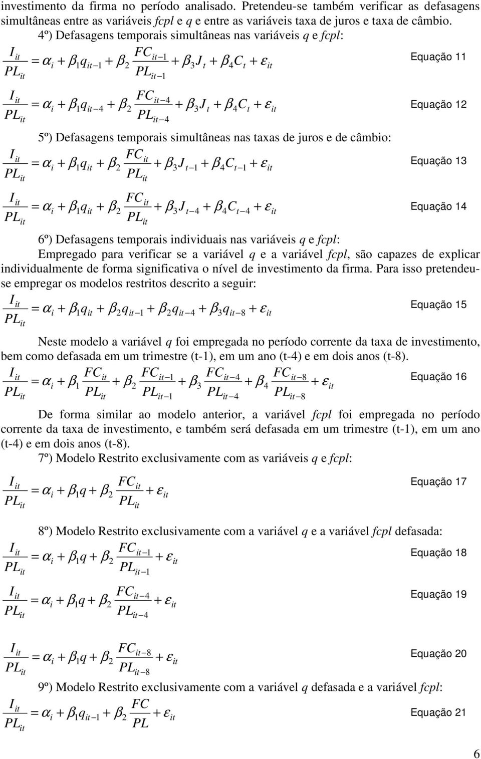 β1 q β β3jt 1 β4ct 1 = = α β1 q β β3jt 4 β4ct 4 6º) Defasagens temporas ndvduas nas varáves q e fcpl: Empregado para verfcar se a varável q e a varável fcpl, são capazes de explcar ndvdualmente de