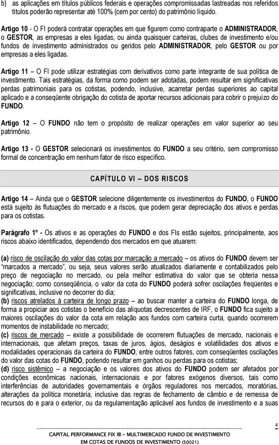 investimento administrados ou geridos pelo ADMINISTRADOR, pelo GESTOR ou por empresas a eles ligadas.