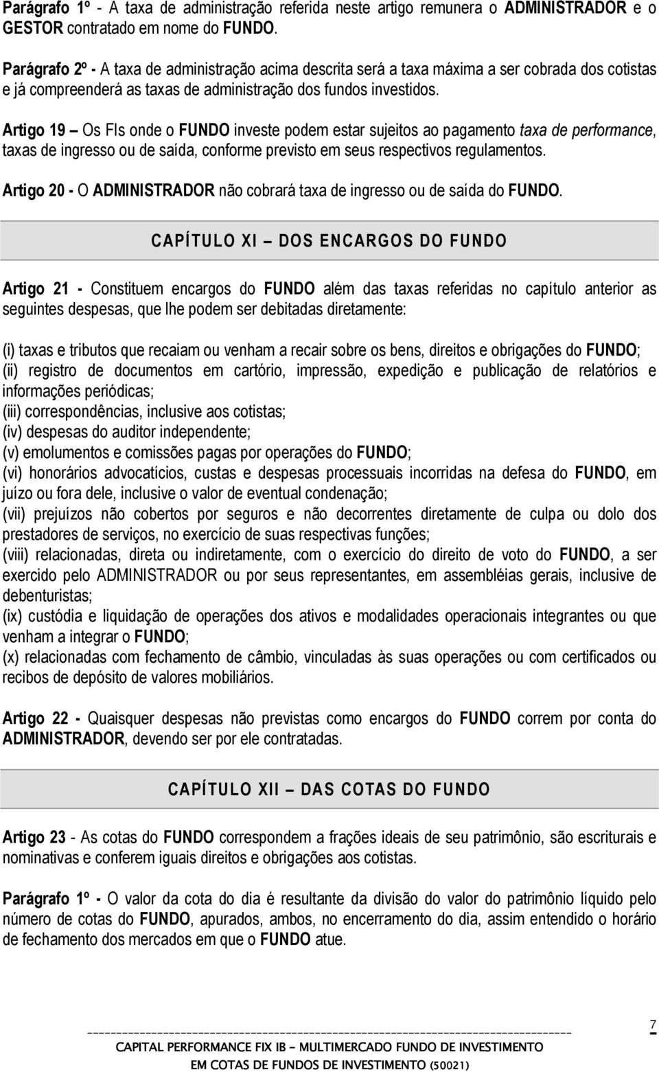 Artigo 19 Os FIs onde o FUNDO investe podem estar sujeitos ao pagamento taxa de performance, taxas de ingresso ou de saída, conforme previsto em seus respectivos regulamentos.