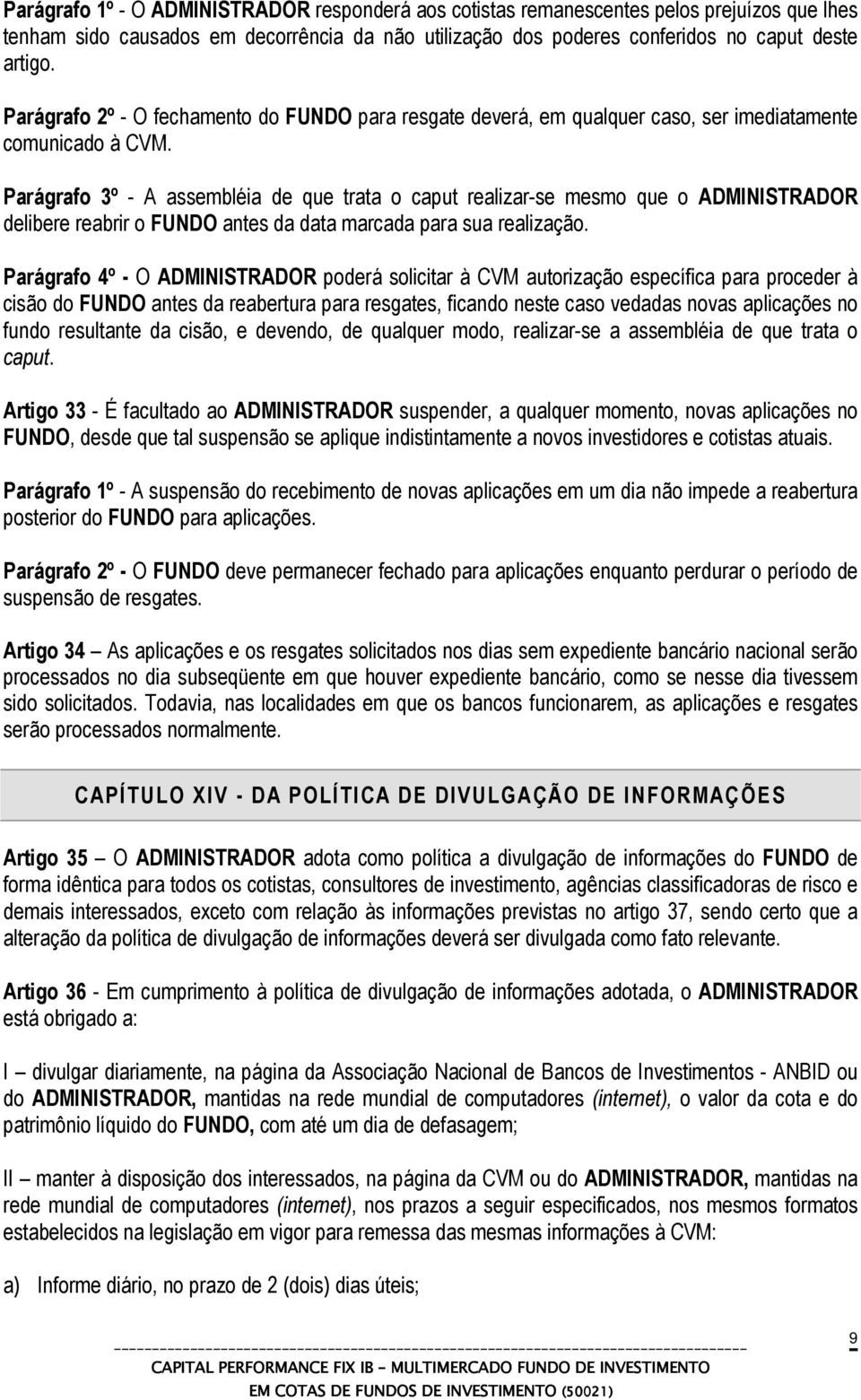 Parágrafo 3º - A assembléia de que trata o caput realizar-se mesmo que o ADMINISTRADOR delibere reabrir o FUNDO antes da data marcada para sua realização.