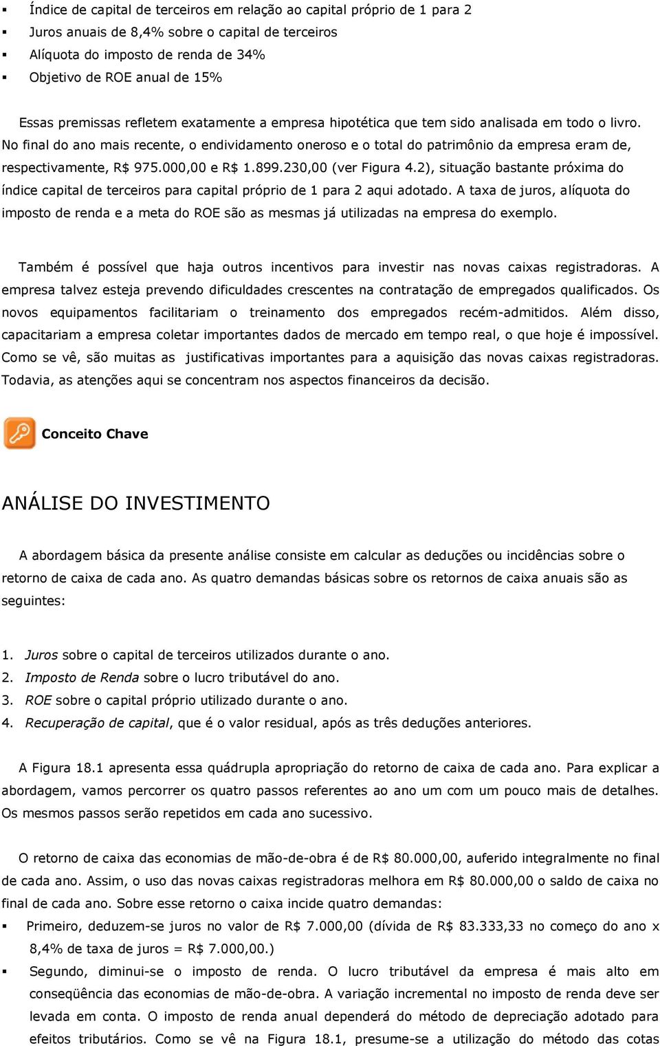 No final do ano mais recente, o endividamento oneroso e o total do patrimônio da empresa eram de, respectivamente, R$ 975.000,00 e R$ 1.899.230,00 (ver Figura 4.