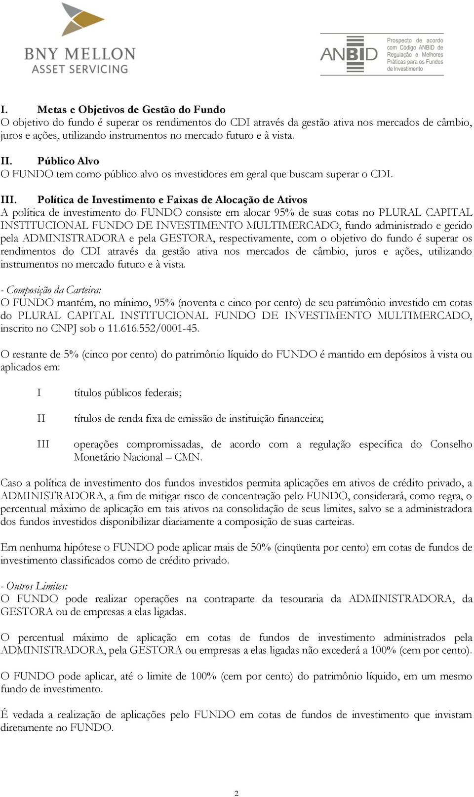 Política de Investimento e Faixas de Alocação de Ativos A política de investimento do FUNDO consiste em alocar 95% de suas cotas no PLURAL CAPITAL INSTITUCIONAL FUNDO DE INVESTIMENTO MULTIMERCADO,